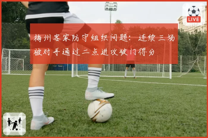 梅州客家防守组织问题:连续三场被对手通过二点进攻破门得分