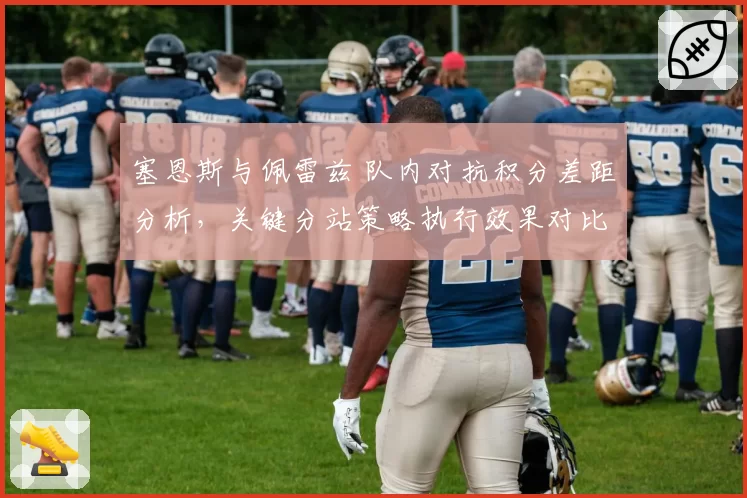 塞恩斯与佩雷兹 队内对抗积分差距分析，关键分站策略执行效果对比