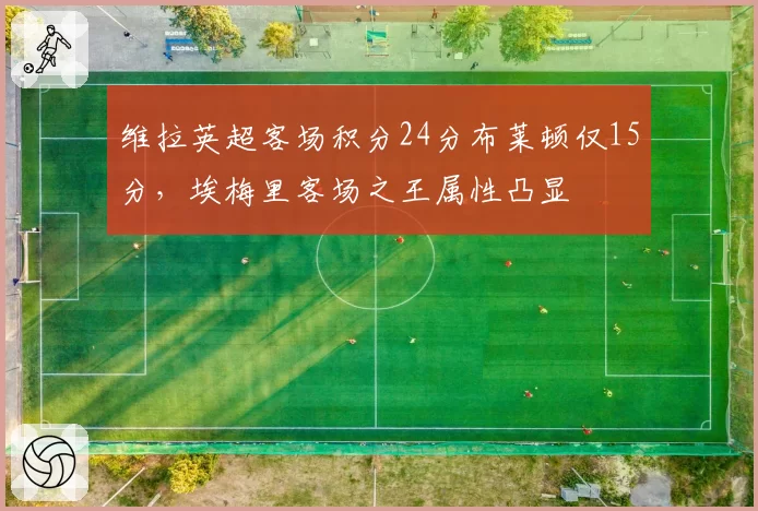 维拉英超客场积分24分布莱顿仅15分,埃梅里客场之王属性凸显
