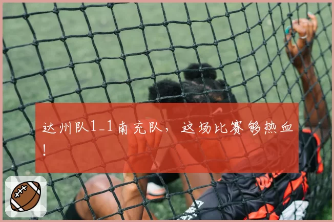 达州队1_1南充队,这场比赛够热血!